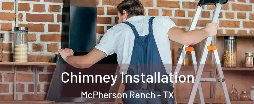 Chimney Installation McPherson Ranch - TX