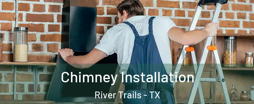 Chimney Installation River Trails - TX