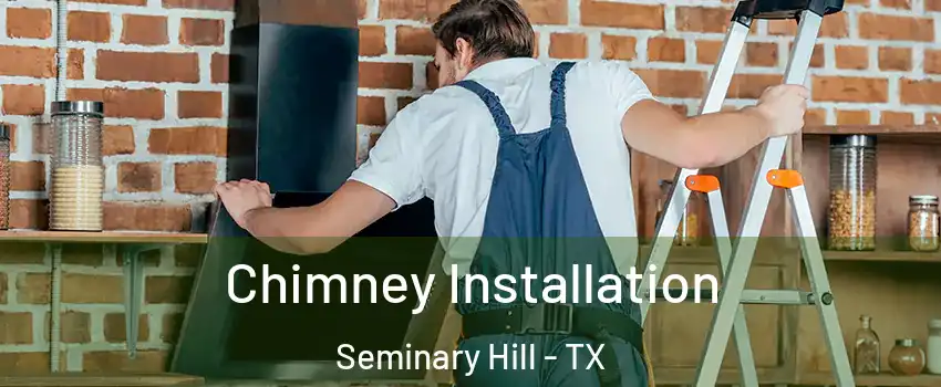 Chimney Installation Seminary Hill - TX
