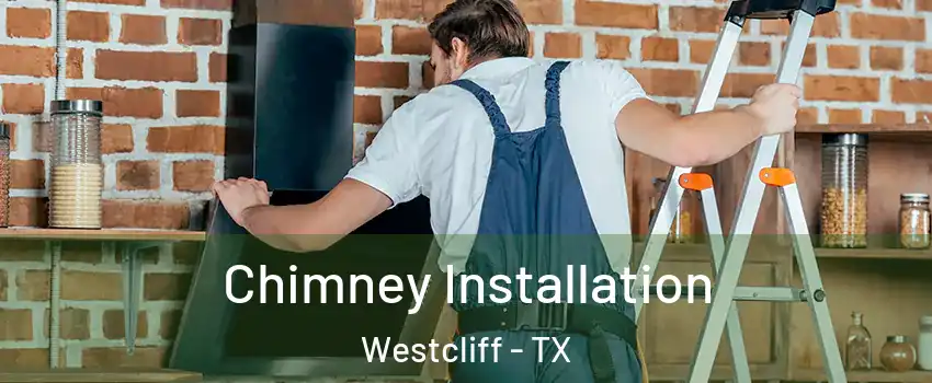 Chimney Installation Westcliff - TX