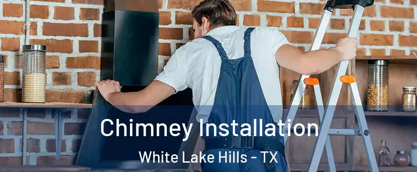 Chimney Installation White Lake Hills - TX