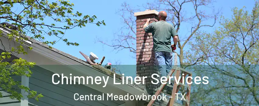Chimney Liner Services Central Meadowbrook - TX