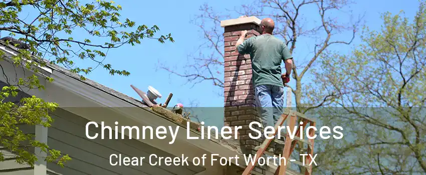 Chimney Liner Services Clear Creek of Fort Worth - TX