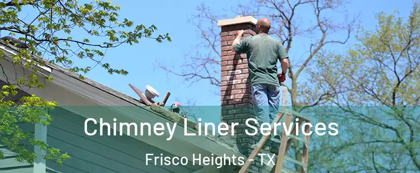 Chimney Liner Services Frisco Heights - TX