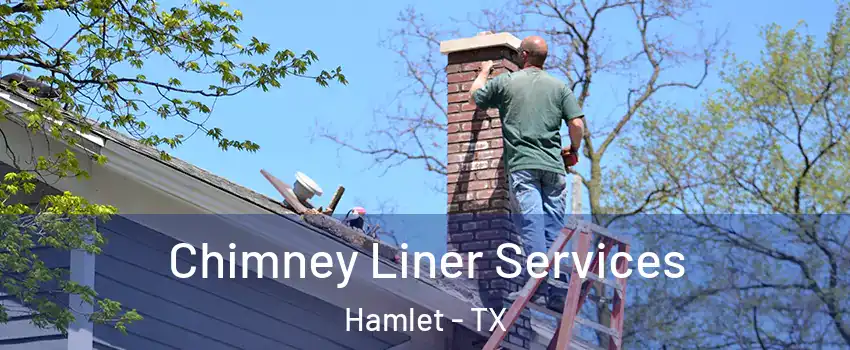 Chimney Liner Services Hamlet - TX