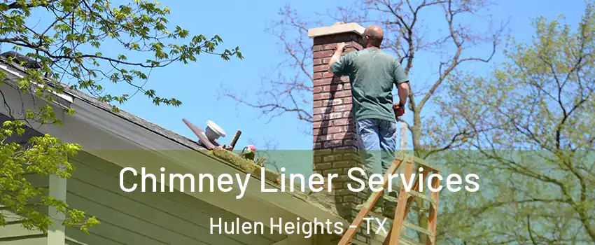 Chimney Liner Services Hulen Heights - TX