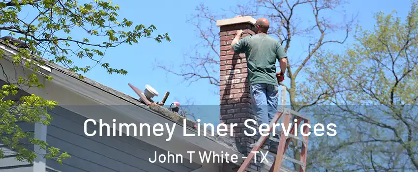 Chimney Liner Services John T White - TX