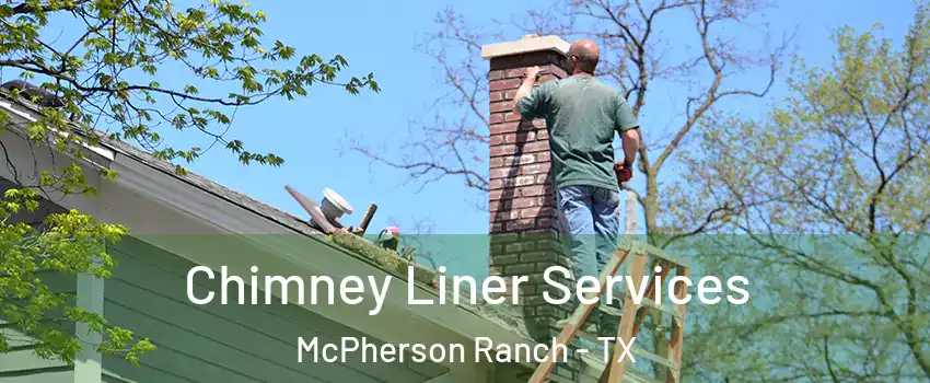 Chimney Liner Services McPherson Ranch - TX
