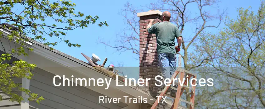 Chimney Liner Services River Trails - TX