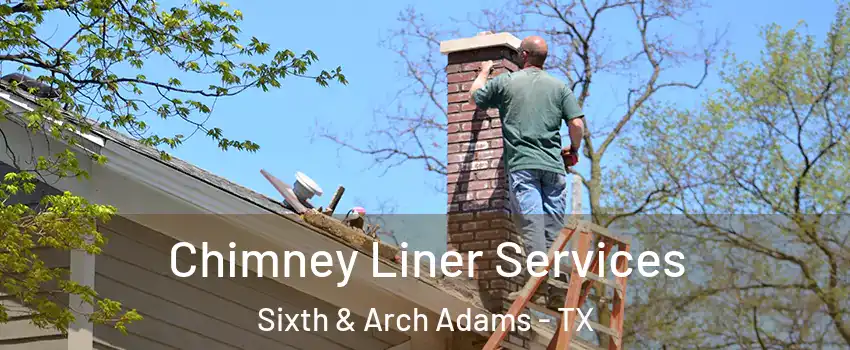 Chimney Liner Services Sixth & Arch Adams - TX