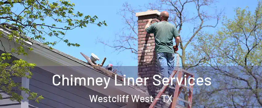 Chimney Liner Services Westcliff West - TX