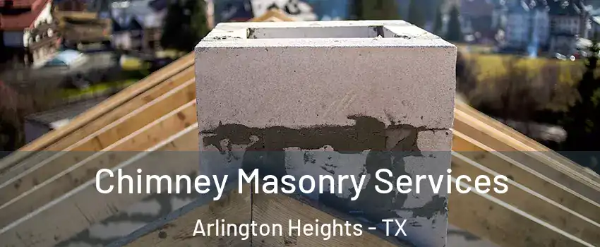 Chimney Masonry Services Arlington Heights - TX
