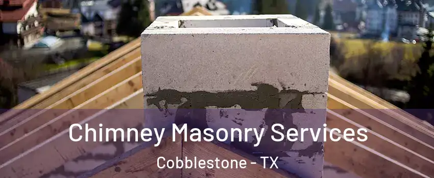 Chimney Masonry Services Cobblestone - TX