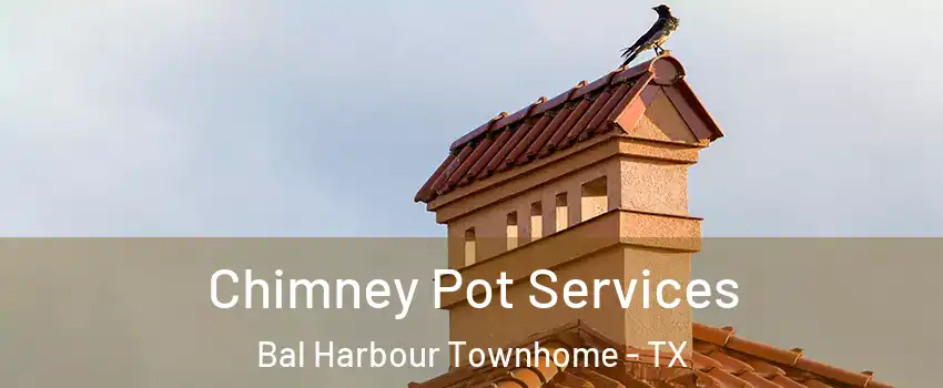 Chimney Pot Services Bal Harbour Townhome - TX