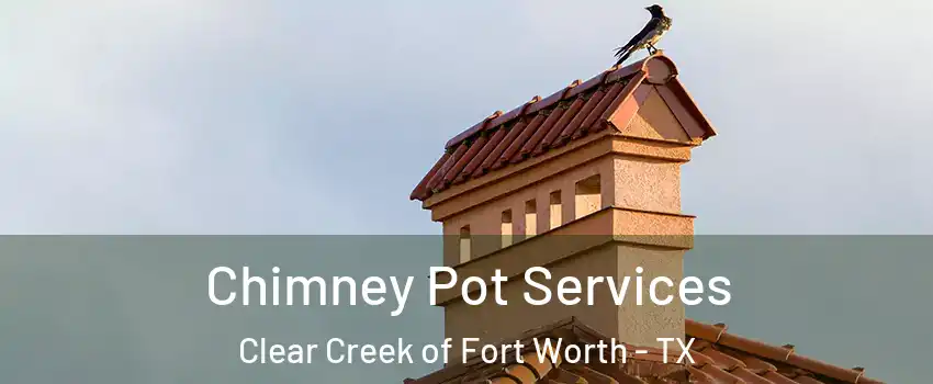 Chimney Pot Services Clear Creek of Fort Worth - TX