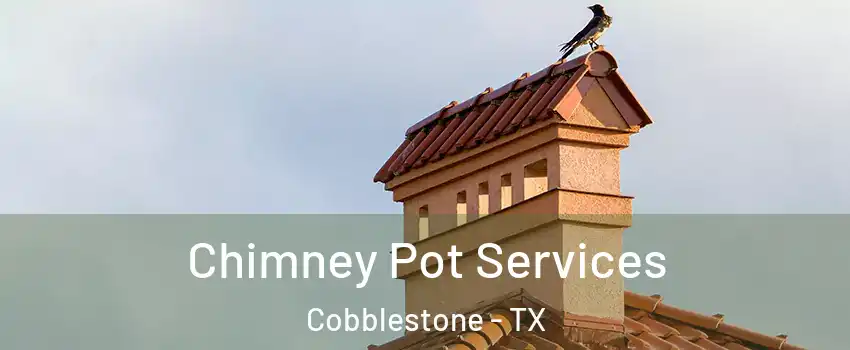 Chimney Pot Services Cobblestone - TX