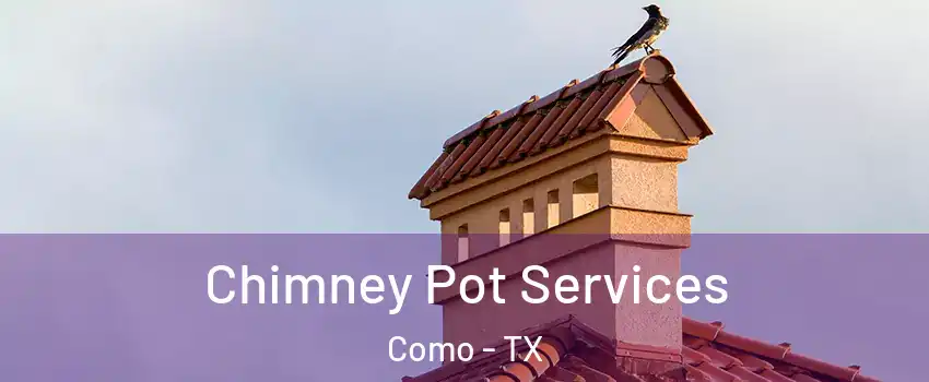 Chimney Pot Services Como - TX