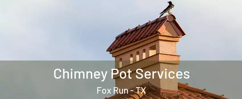 Chimney Pot Services Fox Run - TX