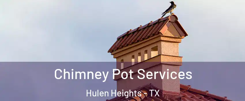 Chimney Pot Services Hulen Heights - TX