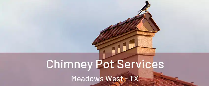 Chimney Pot Services Meadows West - TX