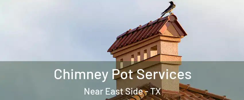 Chimney Pot Services Near East Side - TX