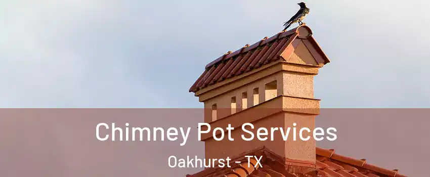 Chimney Pot Services Oakhurst - TX