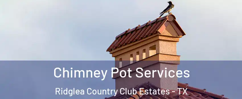 Chimney Pot Services Ridglea Country Club Estates - TX