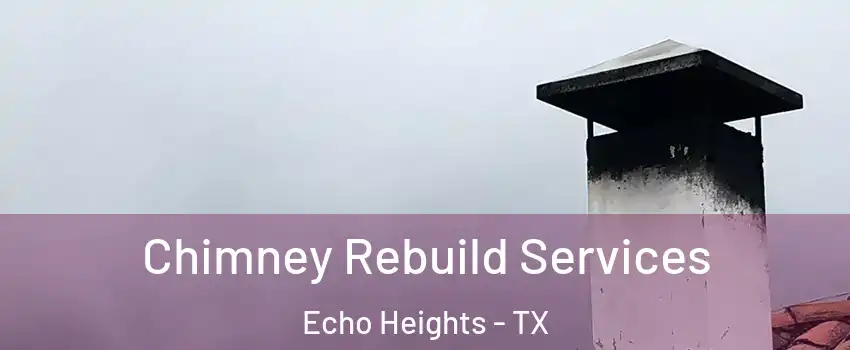 Chimney Rebuild Services Echo Heights - TX
