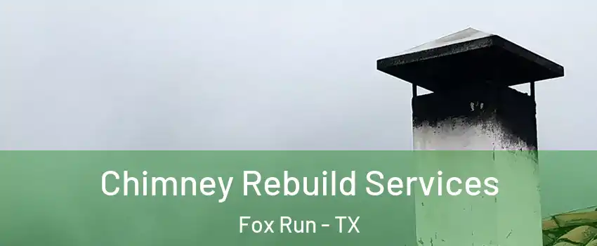 Chimney Rebuild Services Fox Run - TX