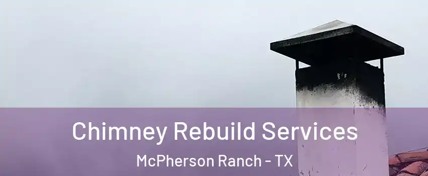 Chimney Rebuild Services McPherson Ranch - TX