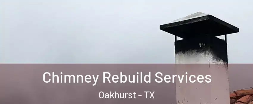 Chimney Rebuild Services Oakhurst - TX