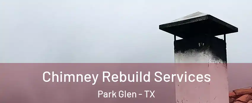 Chimney Rebuild Services Park Glen - TX