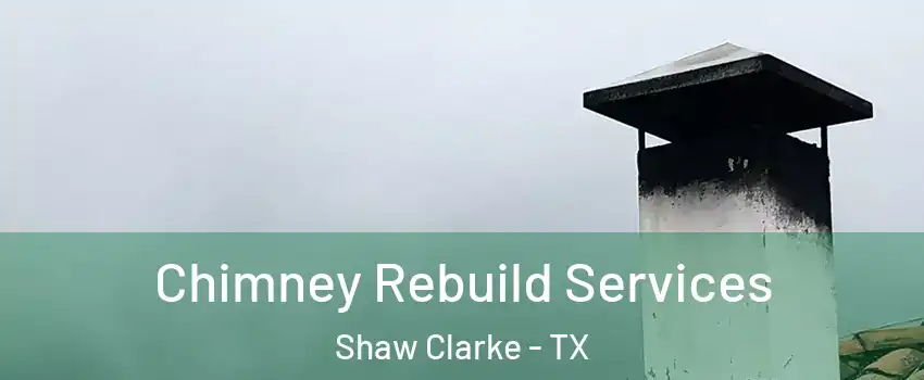 Chimney Rebuild Services Shaw Clarke - TX