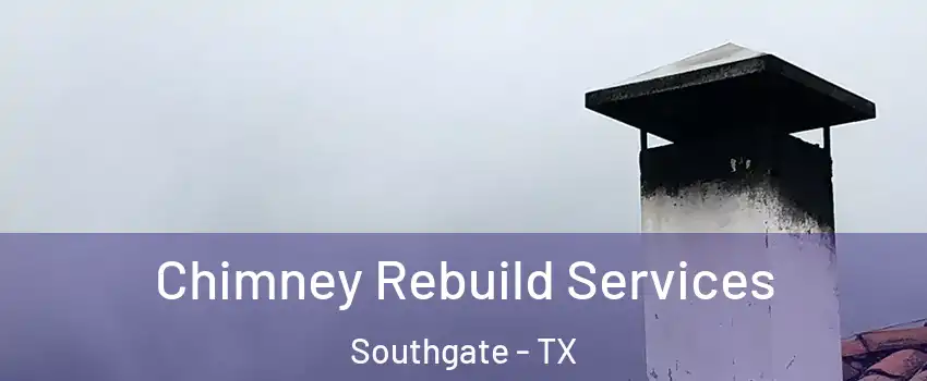 Chimney Rebuild Services Southgate - TX