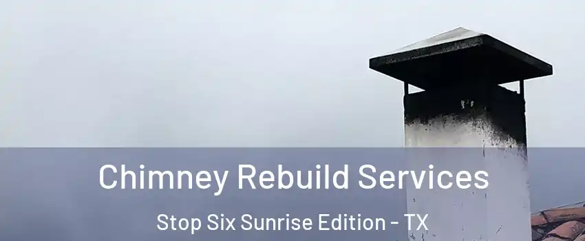Chimney Rebuild Services Stop Six Sunrise Edition - TX