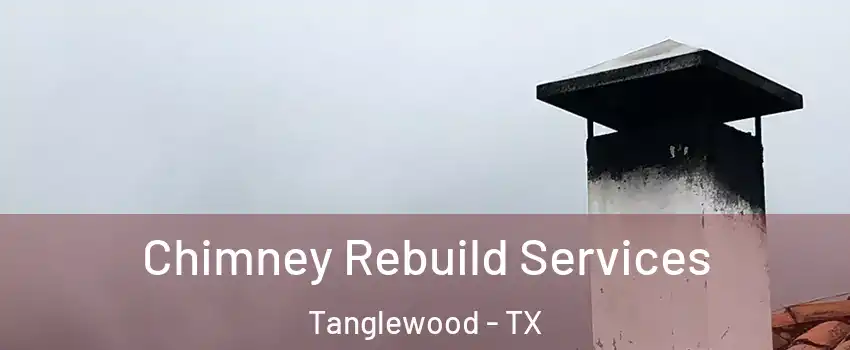 Chimney Rebuild Services Tanglewood - TX
