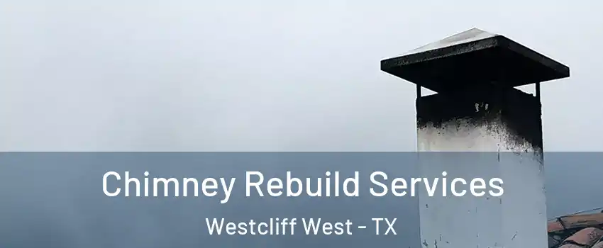 Chimney Rebuild Services Westcliff West - TX