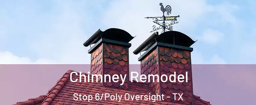 Chimney Remodel Stop 6/Poly Oversight - TX