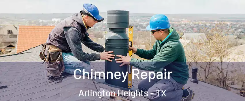 Chimney Repair Arlington Heights - TX