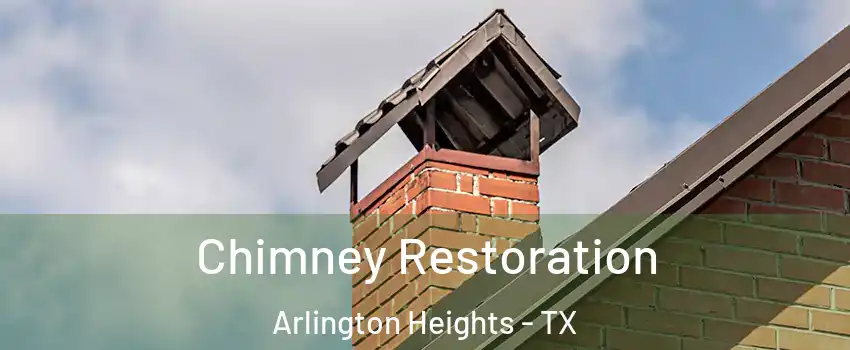 Chimney Restoration Arlington Heights - TX