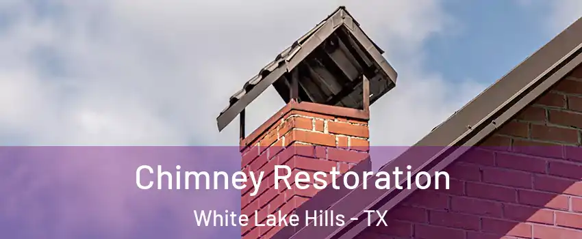 Chimney Restoration White Lake Hills - TX