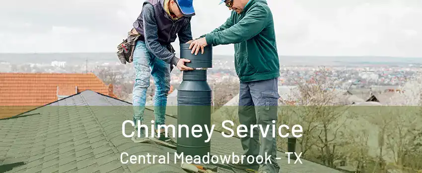 Chimney Service Central Meadowbrook - TX