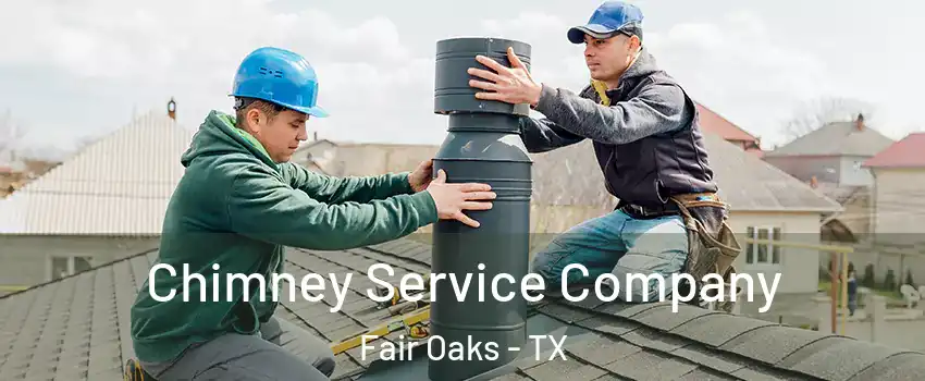 Chimney Service Company Fair Oaks - TX