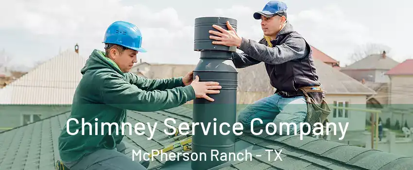 Chimney Service Company McPherson Ranch - TX