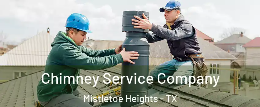 Chimney Service Company Mistletoe Heights - TX