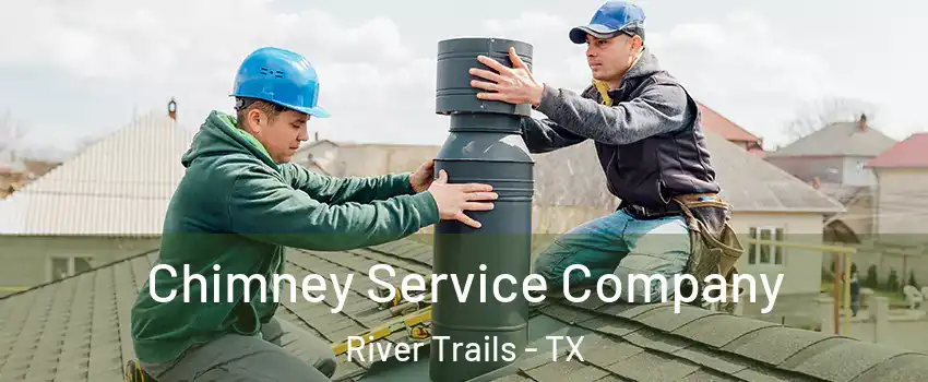 Chimney Service Company River Trails - TX