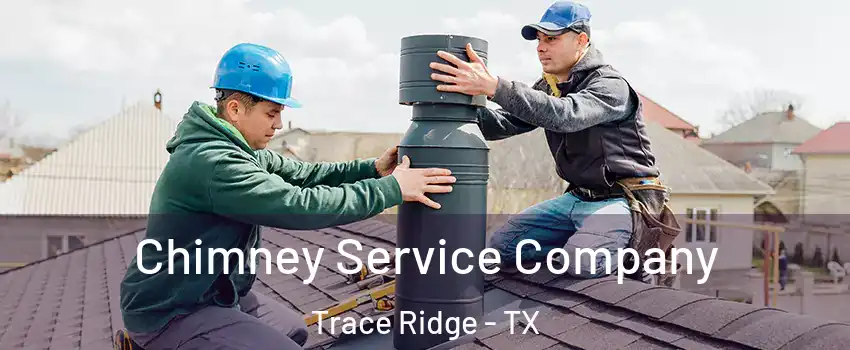 Chimney Service Company Trace Ridge - TX