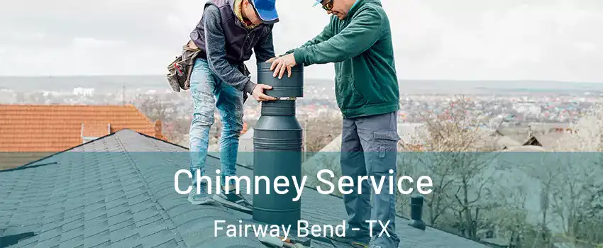 Chimney Service Fairway Bend - TX
