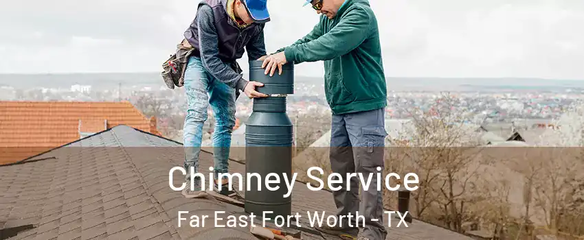 Chimney Service Far East Fort Worth - TX