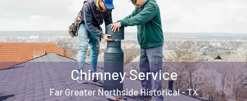 Chimney Service Far Greater Northside Historical - TX